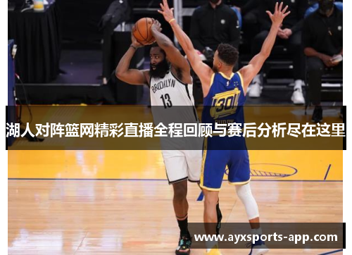 湖人对阵篮网精彩直播全程回顾与赛后分析尽在这里